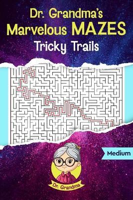 Dr. Grandma's Marvelous Mazes: Tricky Trails - Grandma - cover