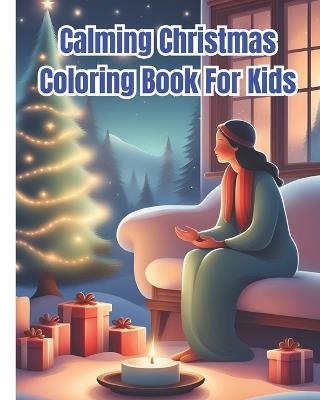 Calming Christmas Coloring Book For Kids: Cute Christmas Coloring Book for Children, Girls, Boys / Beautiful Holiday Winter Scenes To Color - Dana Nguyen - cover