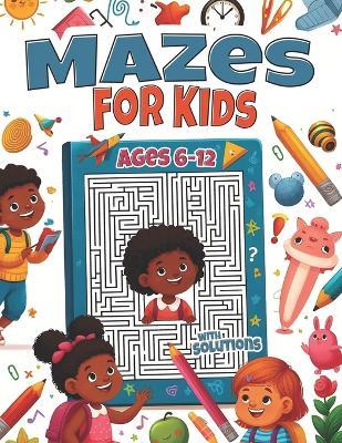 Mazes for Kids Ages 6-12 with Solutions: 60 Fun Mazes with Motivational Quotes to Develop Cognitive and Problem-Solving Skills - Creative Pages - cover