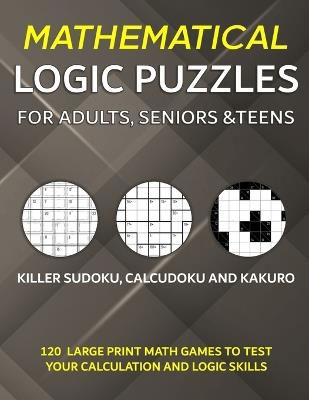 Mathematical Logic Puzzles for Adults, Seniors and Teens: Killer Sudoku, Calcudoku and Kakuro - 120 Large Print Math Games to Test Your Calculation and Logic Skills - Puzzler Pro Publishing - cover