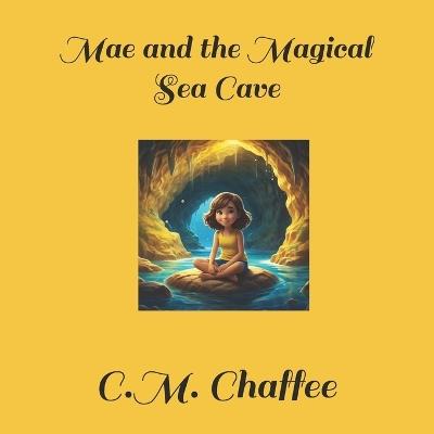 Mae and the Magical Sea Cave - C M Chaffee - cover