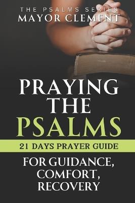 Praying the Psalms for Guidance, Comfort and Recovery: 21 Days Prayer Guide with Personal Reflection Journal - Mayor Clement - cover