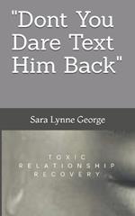 Dont You Dare Text Him Back: Toxic Relationship Recovery Q & A