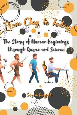 From Clay to Today: The Story of Human Beginnings through Quran and Science - Saeed Rajput - cover