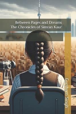 Between Pages and Dreams: The Chronicles of Simran Kaur - Gursharn Singh - cover