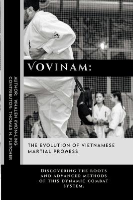 Vovinam: The Evolution of Vietnamese Martial Prowess: Discovering the roots and advanced methods of this dynamic combat system. - Thomas H Fletcher,Whalen Kwon-Ling - cover