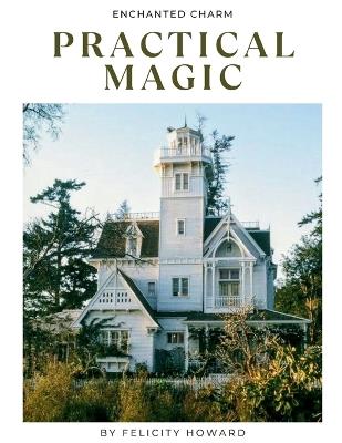 Practical Magic: Enchanted Charm: Coffee Table Book - Felicity Howard - cover