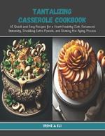 Tantalizing Casserole Cookbook: 60 Quick and Easy Recipes for a Heart Healthy Diet, Enhanced Immunity, Shedding Extra Pounds, and Slowing the Aging Process