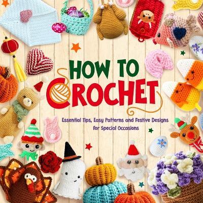 How to crochet: Essential Tips, Easy Patterns and Festive Designs for Special Occasions - Reece Pratt - cover