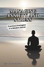 Managing Anxiety and Stress: Practical Strategies in the Modern World