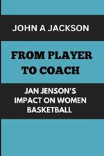 From Player to Coach: Jan Jenson's Impact on Women Basketball: Mentoring Champion: Building a Dynasty