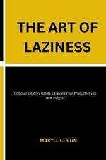 The Art of Laziness: Conquer Dilatory Habits & Elevate Your Productivity to New Heights