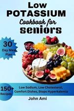 Low Potassium Cookbook for seniors: Over 150 Low Sodium, Low Cholesterol, Comfort Dishes, Stops Hyperkalemia, with 30 Day Meal Plan Including Bonus