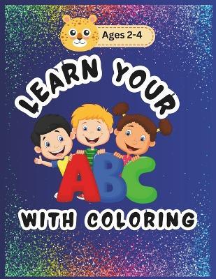 Learn your ABC with coloring: age 2-4: A fun and educational way for young learners to master their letters and unleash their creativity. - Sana Khaliq - cover