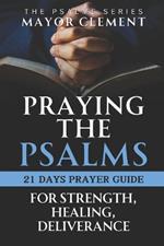 Praying the Psalms for Strength, Healing and Deliverance: 21 Days of Prayers with a Daily Personal Reflection Journal