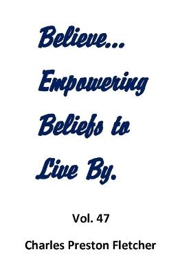 Believe...Empowering Beliefs to Live By.: Never Stop Learning to Make the Most of Each Day. - Charles Preston Fletcher - cover