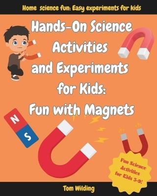 Hands-On Science Activities and Experiments for Kids: Fun With Magnets - Tom Wilding - cover