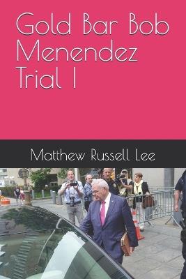 Gold Bar Bob Menendez Trial I - Matthew Russell Lee - cover