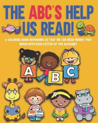 The ABC's Help Us Read!: A Coloring Book Reminding Us That We Can Read Words Beginning with Each Letter of the Alphabet - Years Truly - cover