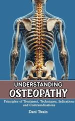 Understanding Osteopathy: Principles of Treatment, Techniques, Indications and Contraindications