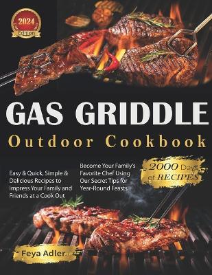 Outdoor Gas Griddle Cookbook: 2000 Days of Easy & Delicious Recipes to Impress Your Family at a Cook Out. Become Your Family's Favorite Chef Using Our Secret Tips for Year-Round Feasts. - Feya Adler - cover