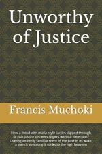 Unworthy of Justice: How a fraud with mafia-style tactics slipped through British justice system's fingers without detection? Leaving an eerily familiar scent of the past in its wake, a stench so strong it stinks to the high heavens