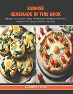 Sunrise Serenade in this Book: Indulge in a Delightful Array of Nutritious Breakfast Creations to Brighten Your Day and Nourish Your Body