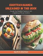 Eggstravaganza Unleashed in this Book: Elevate Your Breakfast Experience with a Symphony of Recipe Creations