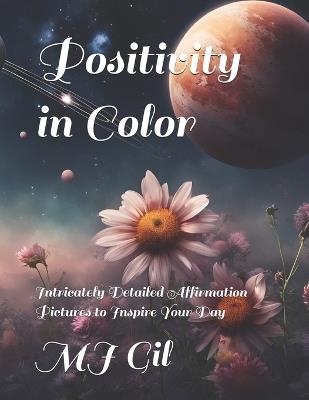 Positivity in Color: Intricately Detailed Affirmation Pictures to Inspire Your Day - Mj Gil - cover