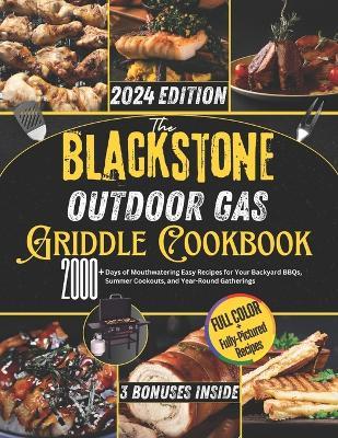 The Blackstone Outdoor Gas Griddle Cookbook: 2000+ Days of Mouthwatering Easy Recipes for Your Backyard BBQs, Summer Cookouts, and Year-Round Gatherings - Joe Ortiz - cover