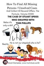 How To Find All Missing Persons / Unsolved Cases. And Collect All Reward Offers. Volume XXXIX.: The Case of Stuart Speies Who Swapped with Tom Phillips