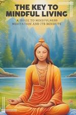 The Key to Mindful Living: A Guide to Mindfulness Meditation and Its Benefits