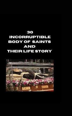 30 Incorruptible Body Of Saints And Their Life Story - Shanon C Lott - cover