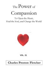 The Power of Compassion: To Open the Heart, Heal the Soul, and Change the World