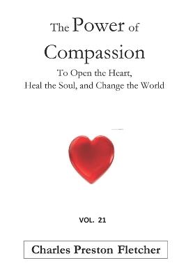 The Power of Compassion: To Open the Heart, Heal the Soul, and Change the World - Charles Preston Fletcher - cover