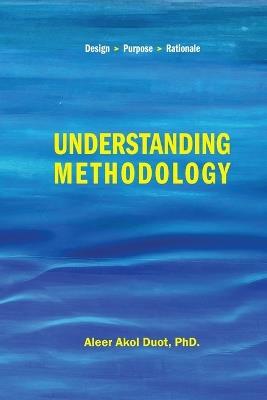 Understanding Methodology: Design, Purpose and Rationale - Aleer Akol Duot - cover
