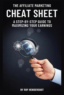 The Affiliate Marketing Cheat Sheet: A Step-by-Step Guide to Maximizing Your Earnings - Roy Hendershot - cover
