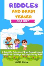 Riddles and Brain Teaser For Kids: A Delightful Collection Of Brain Teasers Designed To Entertain, Challenge, And Inspire Young Minds