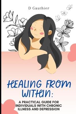 Healing from Within: A Practical Guide for Individuals with Chronic Illness and Depression - D Gauthier - cover