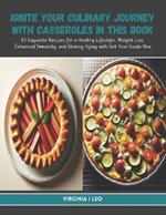Ignite Your Culinary Journey with Casseroles in this Book: 60 Exquisite Recipes for a Healthy Lifestyle, Weight Loss, Enhanced Immunity, and Slowing Aging with Get Your Guide Now