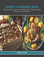 Savory Casserole Book: 60 Delicious Recipes for a Heart Healthy Diet, Enhanced Immunity, Weight Loss, and Anti Aging