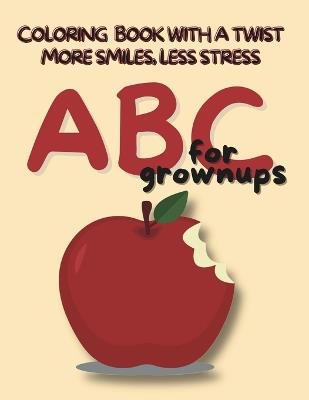 ABC for Grownups: Unleash Your Inner Child with this Coloring Book With a Twist Featuring Funny, Witty, Corny, Cheesy Alphabets, Dogs, Cats, and More for Stress Relief and Relaxation - Whats Punny - cover