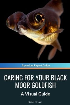 Caring for Your Black Moor Goldfish: A Visual Guide - Roman Pirogov - cover