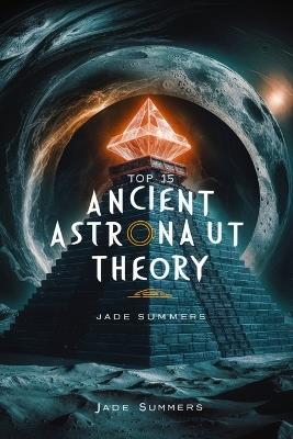 Top 15 Ancient Astronaut Theory - Jade Summers - cover