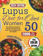 Lupus Diet For Women Over 50 (2024): Easy Delicious Recipes for Vibrant Living, Grain-Free, Dairy-Free, and Nightshade-Free Delights