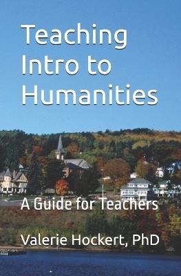 Teaching Intro to Humanities: A Guide for Teachers - Valerie Hockert - cover