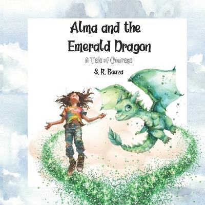 Alma and the Emerald Dragon: A Tale of Courage - S R Bouza - cover