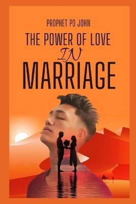 The Power of Love in Marriage - Prophet Pd John - cover