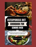 Osteoporosis Diet Cookbook for Seniors Over 50: Essential tips and recipes for maintaining bone health and vitality in your golden years