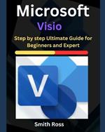 Microsoft Visio: Step by Step Ultimate Guide for Beginners and Expert